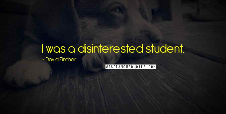 David Fincher quotes: I was a disinterested student.