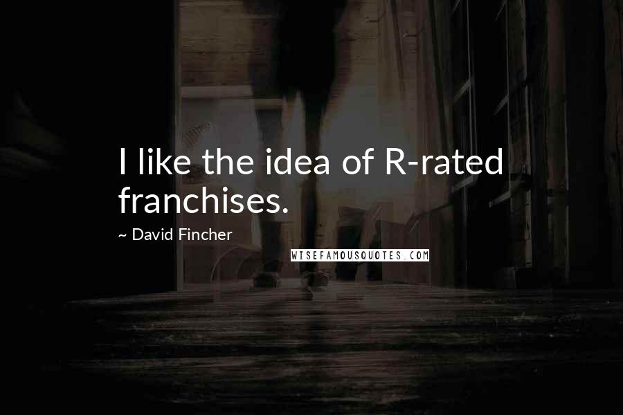 David Fincher quotes: I like the idea of R-rated franchises.