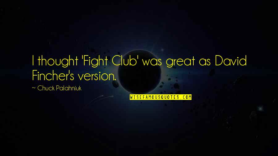 David Fincher Quotes By Chuck Palahniuk: I thought 'Fight Club' was great as David