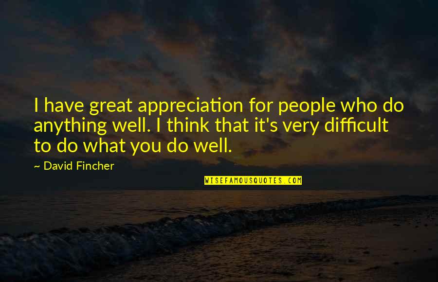 David Fincher Quotes By David Fincher: I have great appreciation for people who do