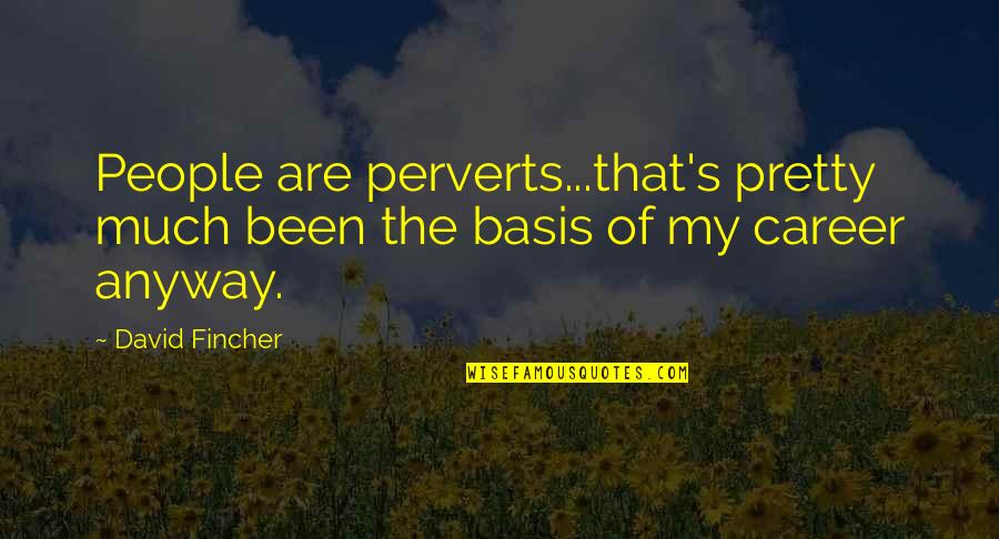 David Fincher Quotes By David Fincher: People are perverts...that's pretty much been the basis