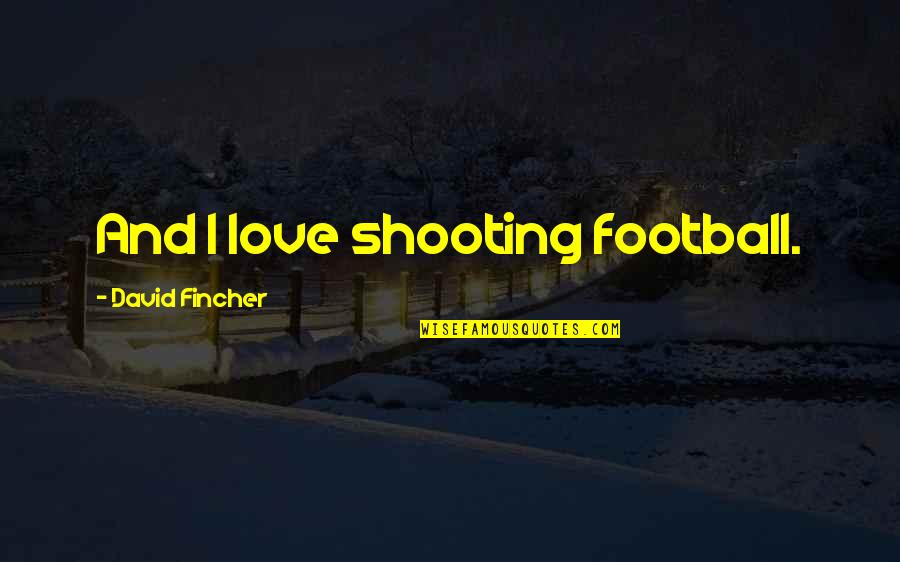 David Fincher Quotes By David Fincher: And I love shooting football.