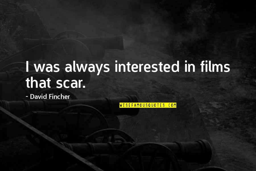 David Fincher Quotes By David Fincher: I was always interested in films that scar.