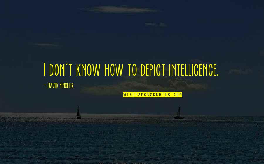 David Fincher Quotes By David Fincher: I don't know how to depict intelligence.