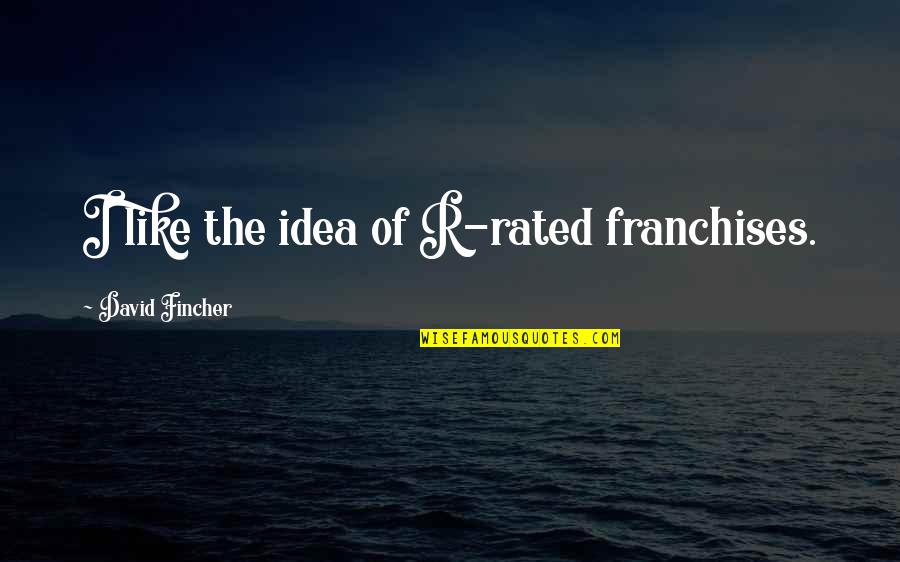 David Fincher Quotes By David Fincher: I like the idea of R-rated franchises.