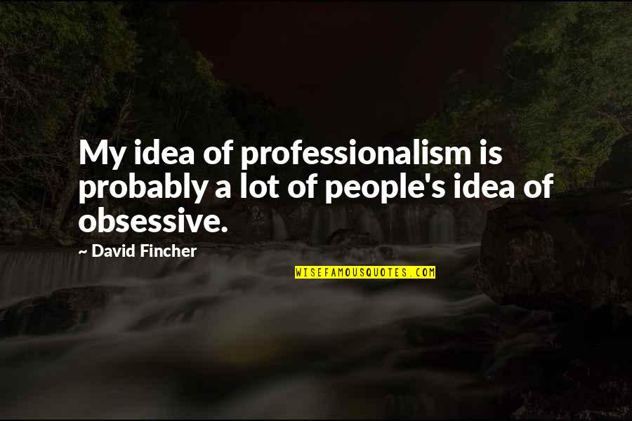 David Fincher Quotes By David Fincher: My idea of professionalism is probably a lot