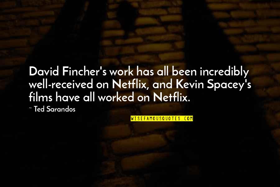 David Fincher Quotes By Ted Sarandos: David Fincher's work has all been incredibly well-received