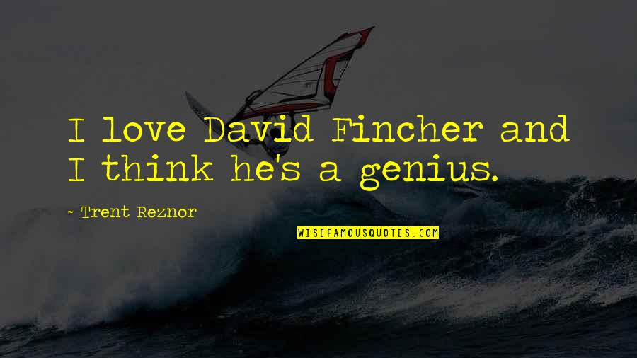 David Fincher Quotes By Trent Reznor: I love David Fincher and I think he's