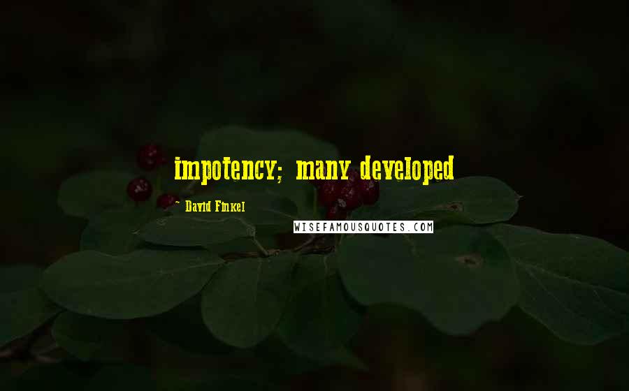 David Finkel quotes: impotency; many developed