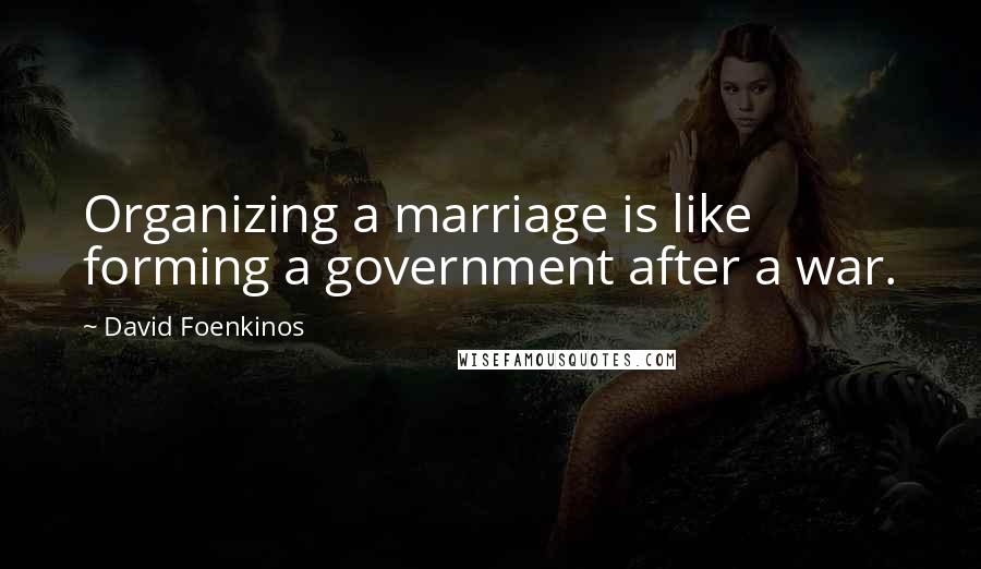 David Foenkinos quotes: Organizing a marriage is like forming a government after a war.