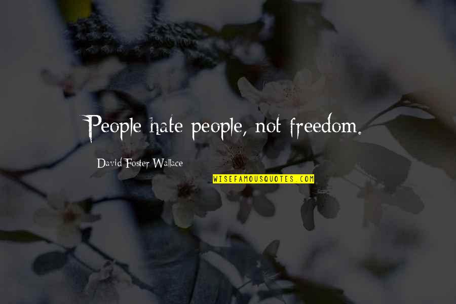 David Foster Quotes By David Foster Wallace: People hate people, not freedom.