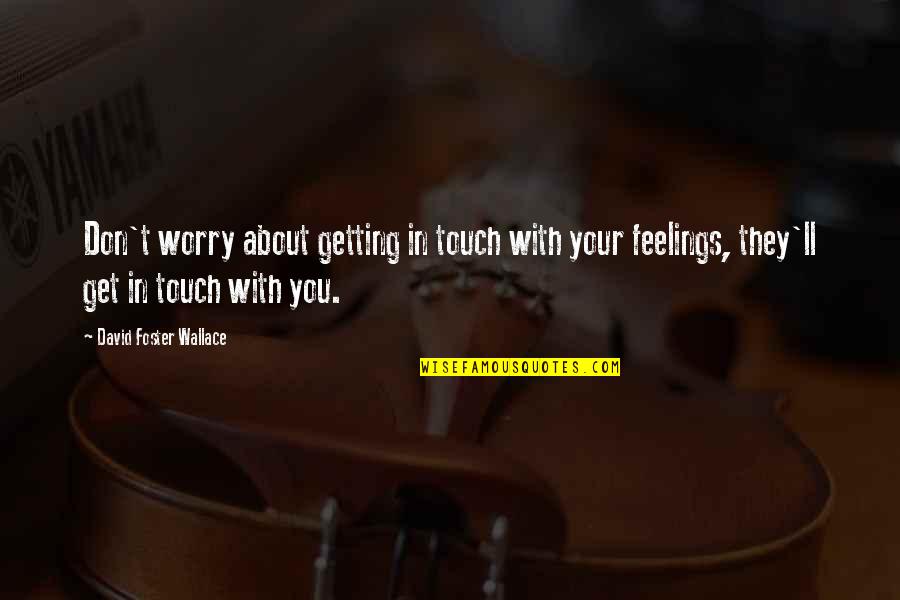David Foster Quotes By David Foster Wallace: Don't worry about getting in touch with your