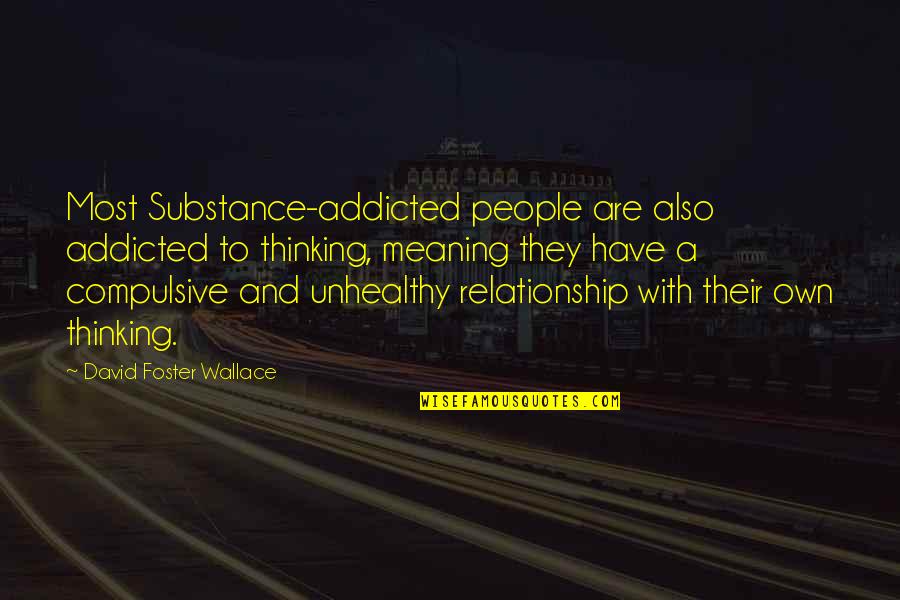 David Foster Quotes By David Foster Wallace: Most Substance-addicted people are also addicted to thinking,