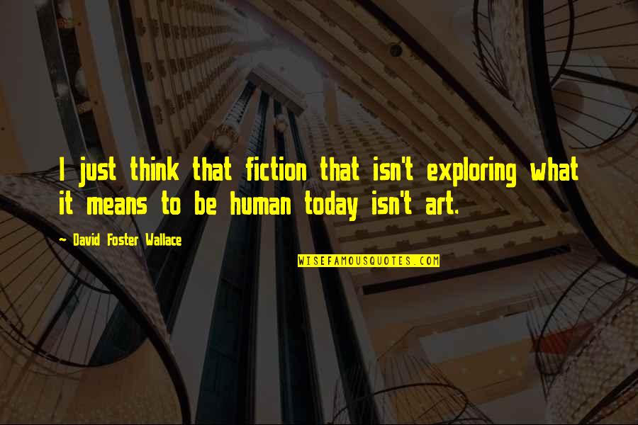 David Foster Quotes By David Foster Wallace: I just think that fiction that isn't exploring