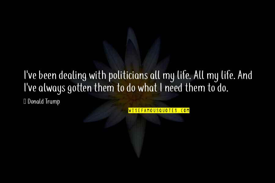 David Foster Wallace Cruise Quotes By Donald Trump: I've been dealing with politicians all my life. David Foster Wallace Cruise Quotes By Donald Trump: I've been dealing with politicians all my life.