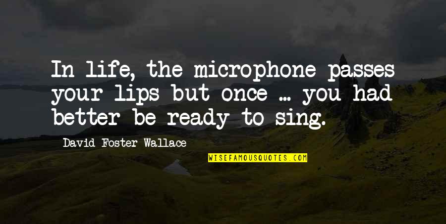 David Foster Wallace Quotes By David Foster Wallace: In life, the microphone passes your lips but