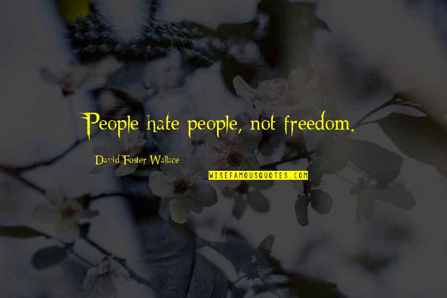 David Foster Wallace Quotes By David Foster Wallace: People hate people, not freedom.