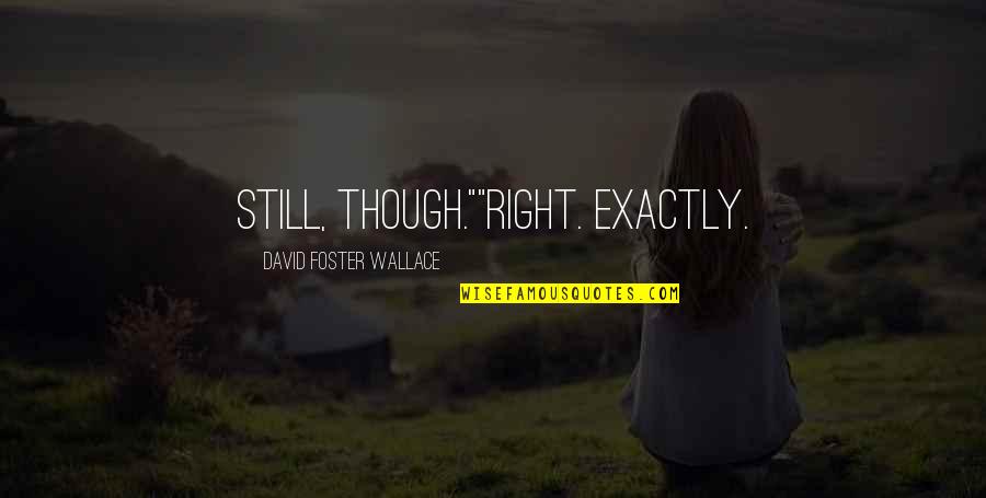 David Foster Wallace Quotes By David Foster Wallace: Still, though.""Right. Exactly.