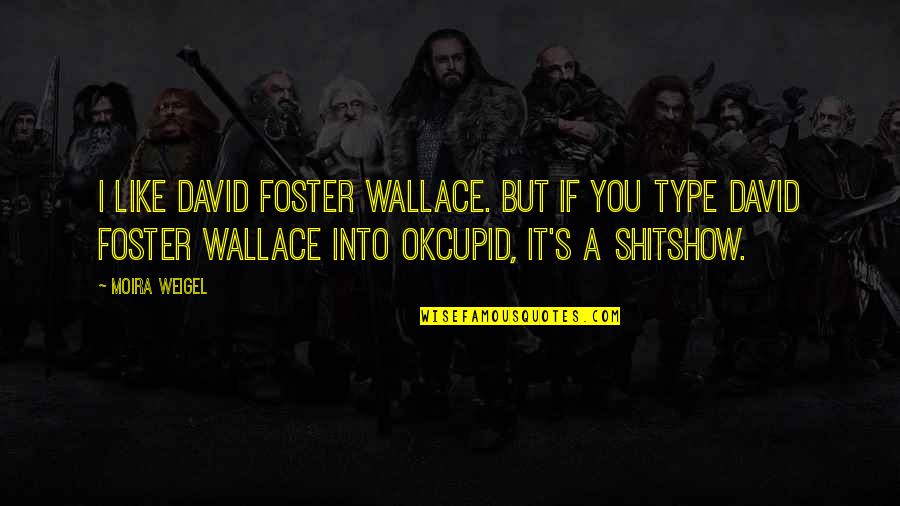David Foster Wallace Quotes By Moira Weigel: I like David Foster Wallace. But if you