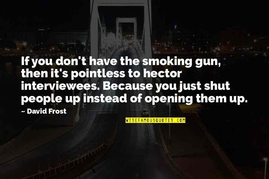 David Frost Quotes By David Frost: If you don't have the smoking gun, then