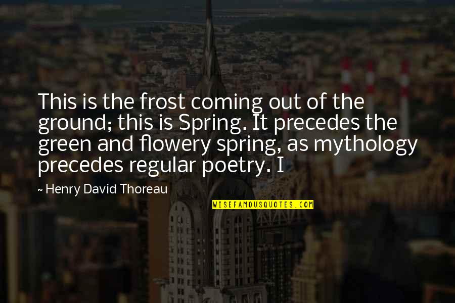 David Frost Quotes By Henry David Thoreau: This is the frost coming out of the