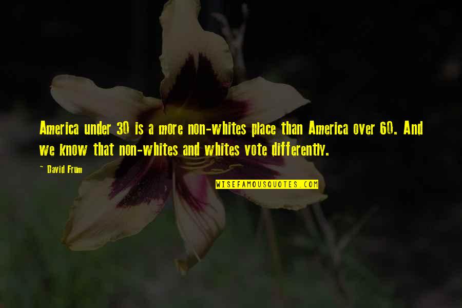 David Frum Quotes By David Frum: America under 30 is a more non-whites place
