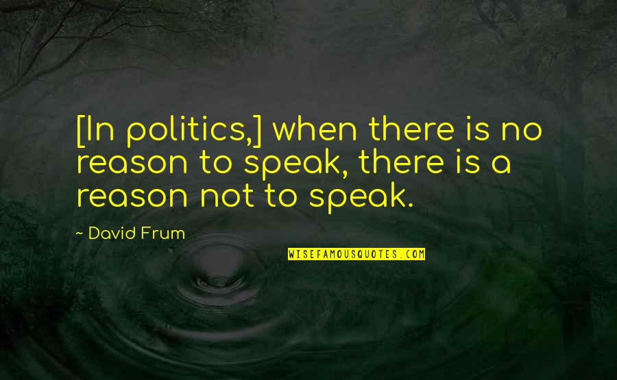 David Frum Quotes By David Frum: [In politics,] when there is no reason to