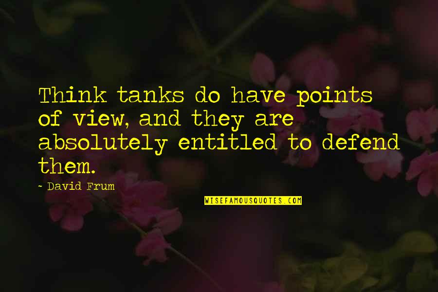 David Frum Quotes By David Frum: Think tanks do have points of view, and