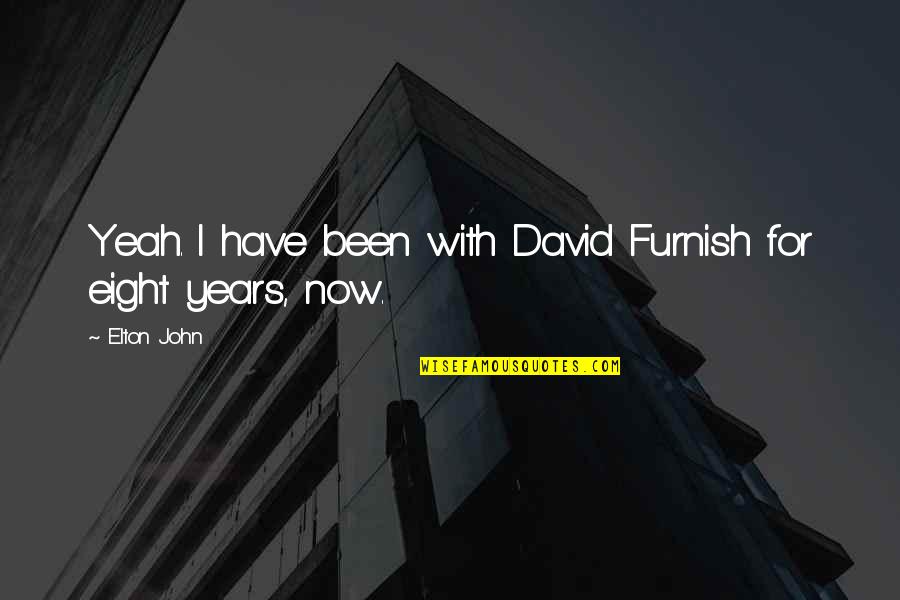 David Furnish Quotes By Elton John: Yeah. I have been with David Furnish for