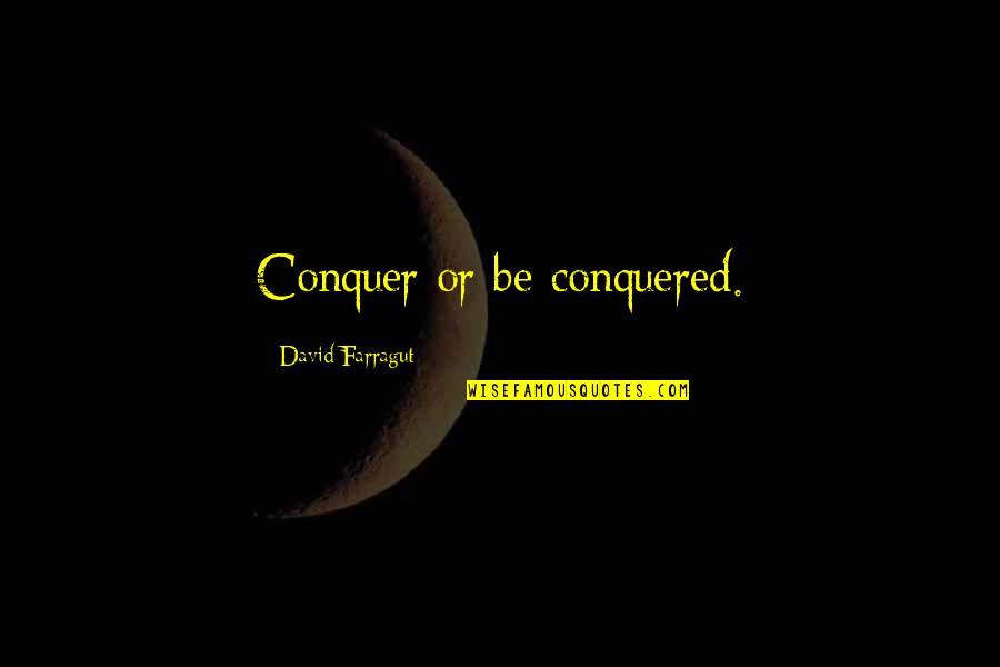 David G Farragut Quotes By David Farragut: Conquer or be conquered.
