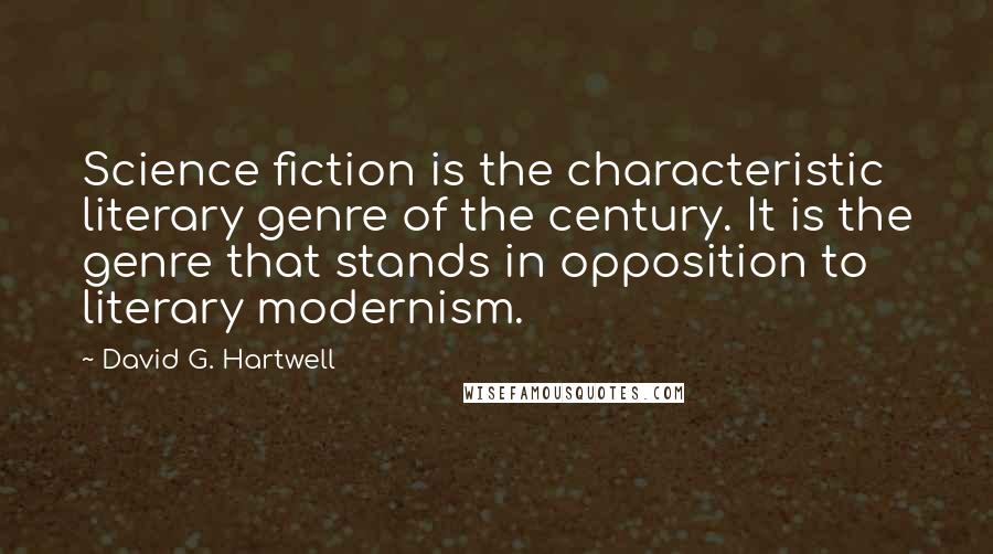 David G. Hartwell quotes: Science fiction is the characteristic literary genre of the century. It is the genre that stands in opposition to literary modernism. David G. Hartwell quotes: Science fiction is the characteristic literary genre of the century. It is the genre that stands in opposition to literary modernism.