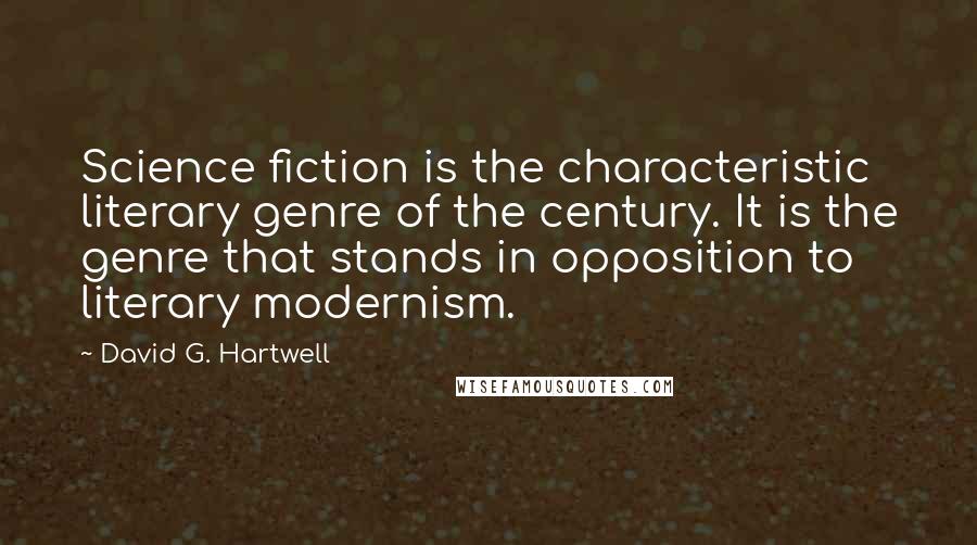 David G. Hartwell quotes: Science fiction is the characteristic literary genre of the century. It is the genre that stands in opposition to literary modernism.