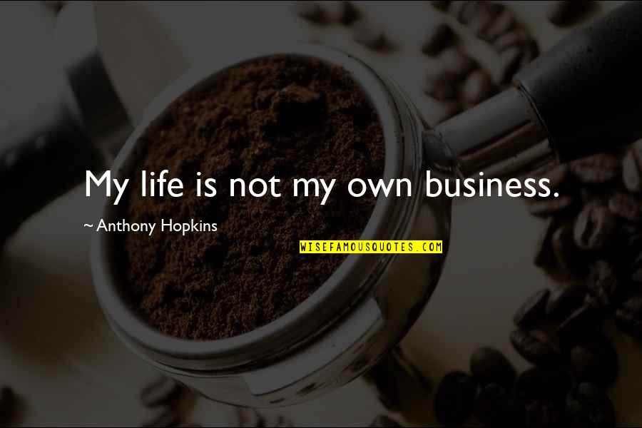 David G Mcafee Quotes By Anthony Hopkins: My life is not my own business.