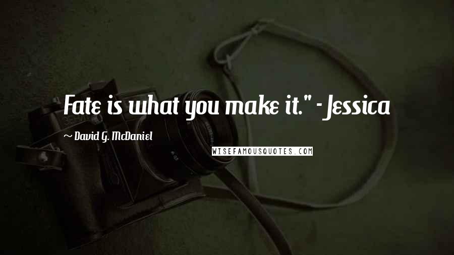 David G. McDaniel quotes: Fate is what you make it." - Jessica