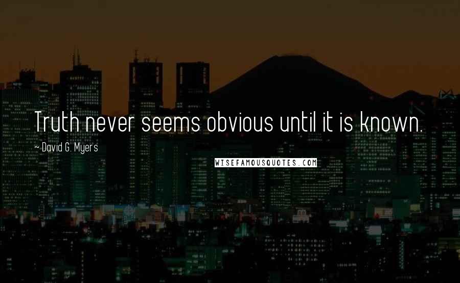 David G. Myers quotes: Truth never seems obvious until it is known.