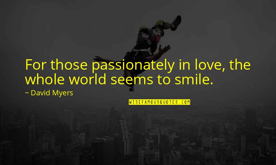 David G Myers Quotes By David Myers: For those passionately in love, the whole world