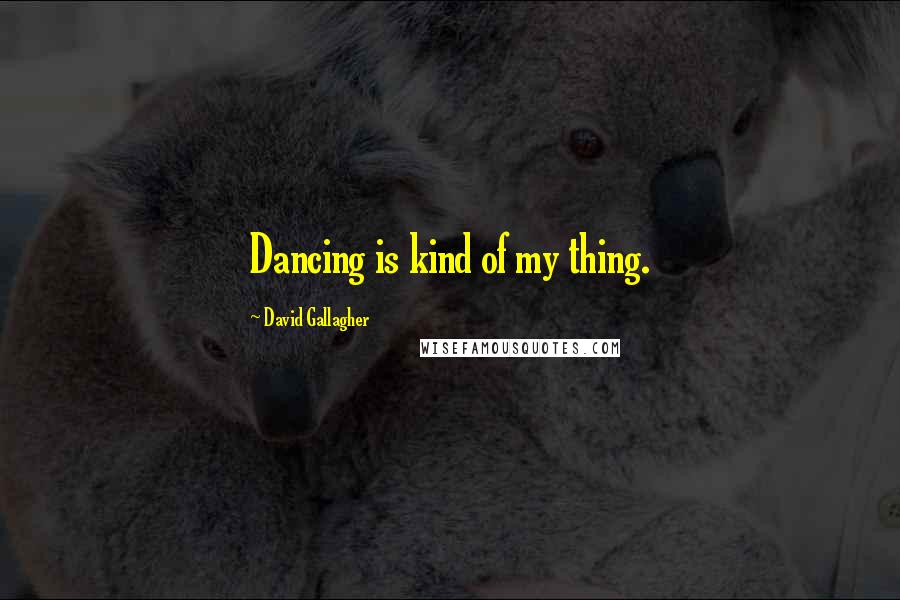 David Gallagher quotes: Dancing is kind of my thing.