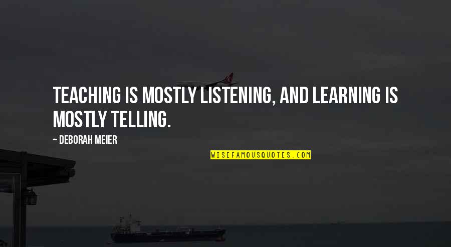 David Garland Quotes By Deborah Meier: Teaching is mostly listening, and learning is mostly David Garland Quotes By Deborah Meier: Teaching is mostly listening, and learning is mostly