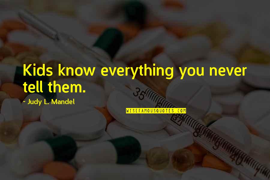 David Garland Quotes By Judy L. Mandel: Kids know everything you never tell them. David Garland Quotes By Judy L. Mandel: Kids know everything you never tell them.