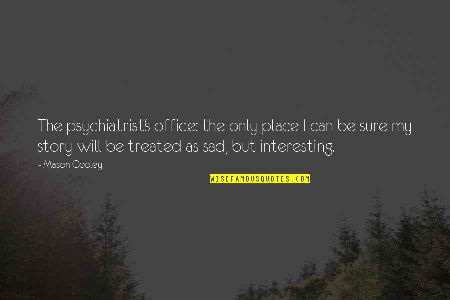David Gauntlett Web 2.0 Quotes By Mason Cooley: The psychiatrist's office: the only place I can