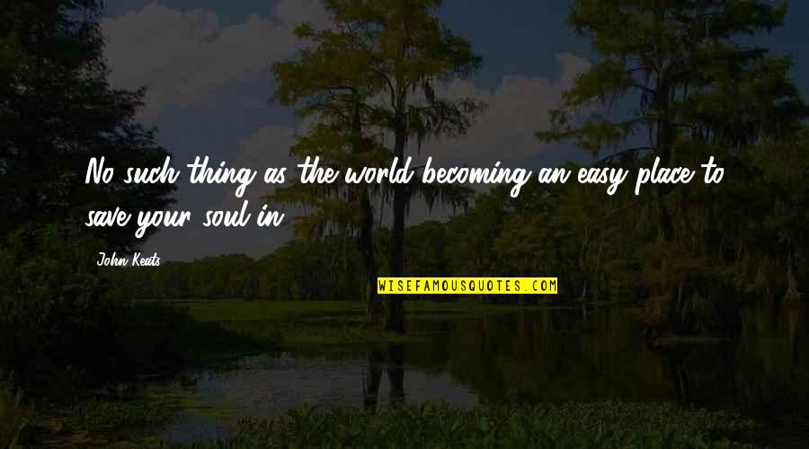 David Gauthier Quotes By John Keats: No such thing as the world becoming an