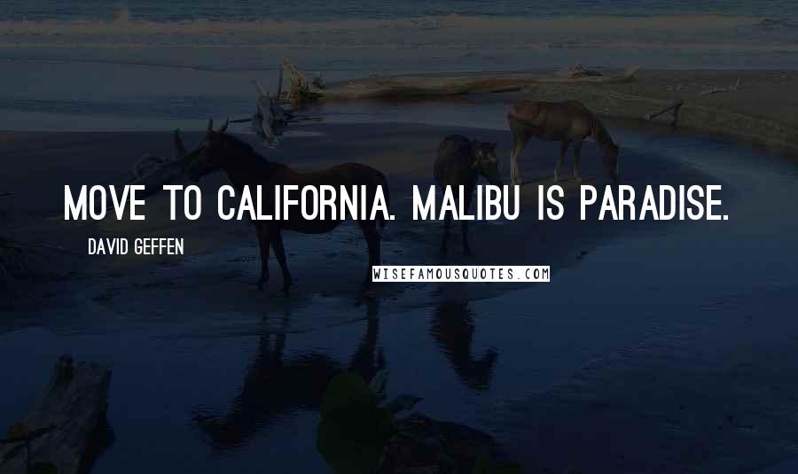 David Geffen quotes: Move to California. Malibu is paradise.