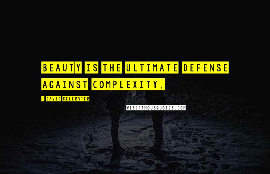 David Gelernter quotes: Beauty is the ultimate defense against complexity.