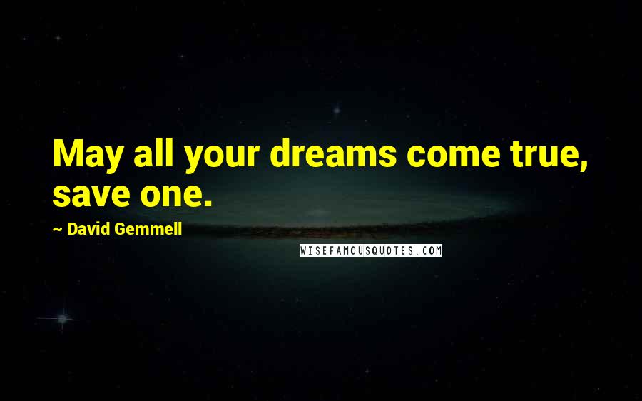 David Gemmell quotes: May all your dreams come true, save one.