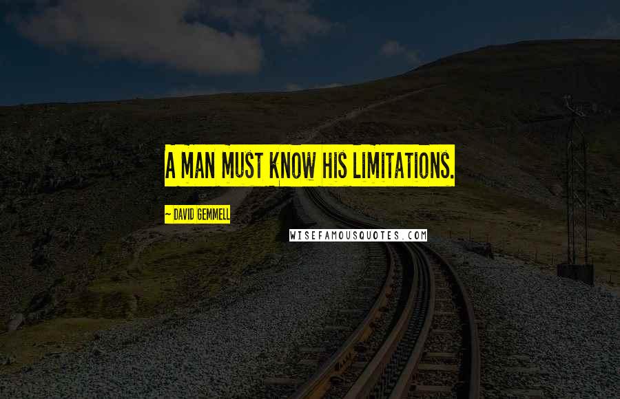 David Gemmell quotes: A man must know his limitations.