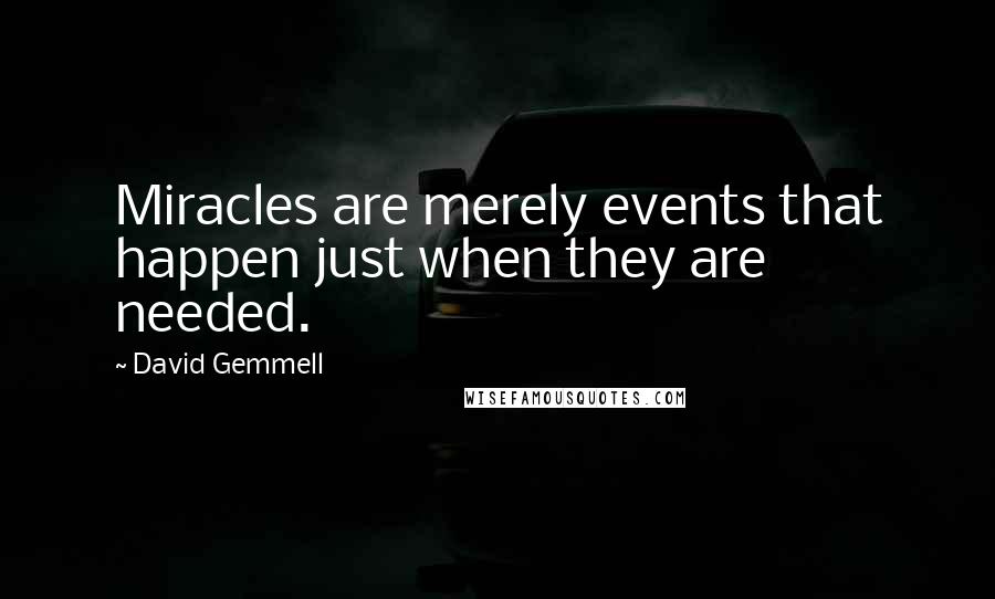 David Gemmell quotes: Miracles are merely events that happen just when they are needed.