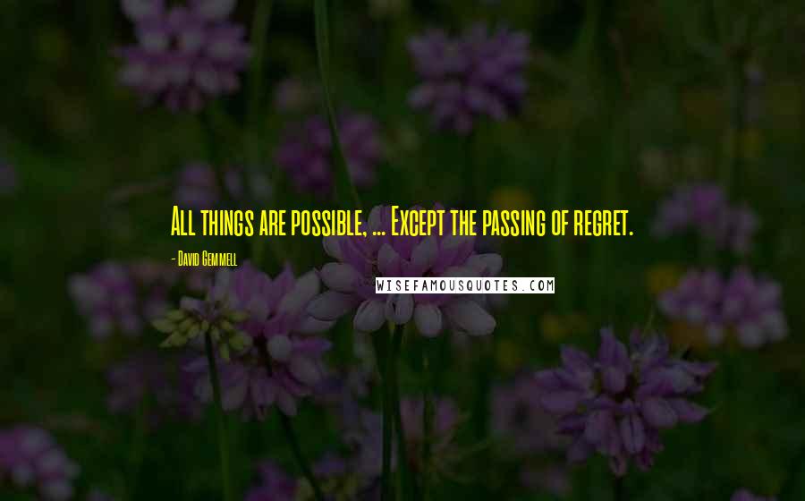 David Gemmell quotes: All things are possible, ... Except the passing of regret.