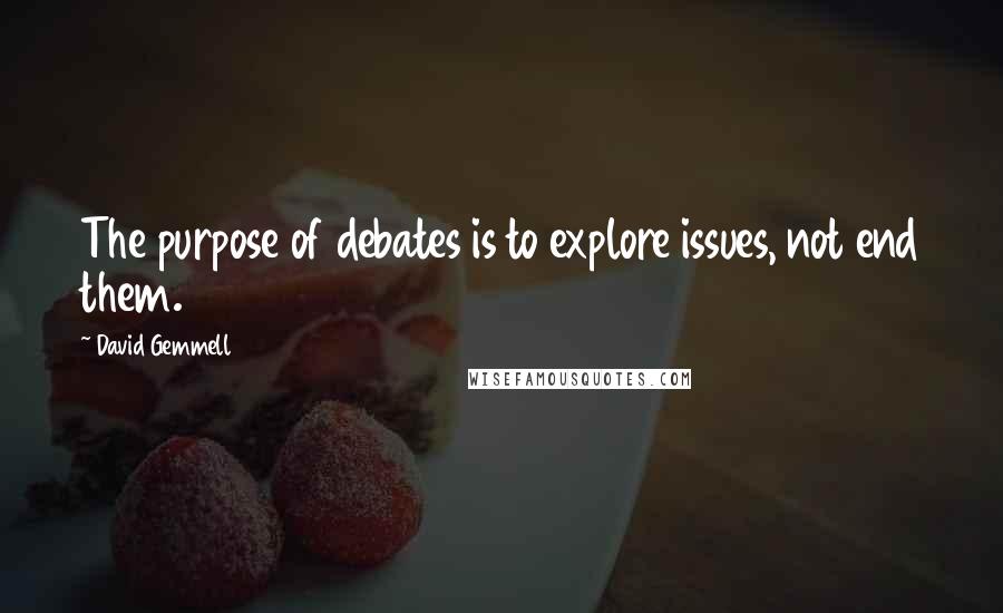 David Gemmell quotes: The purpose of debates is to explore issues, not end them.