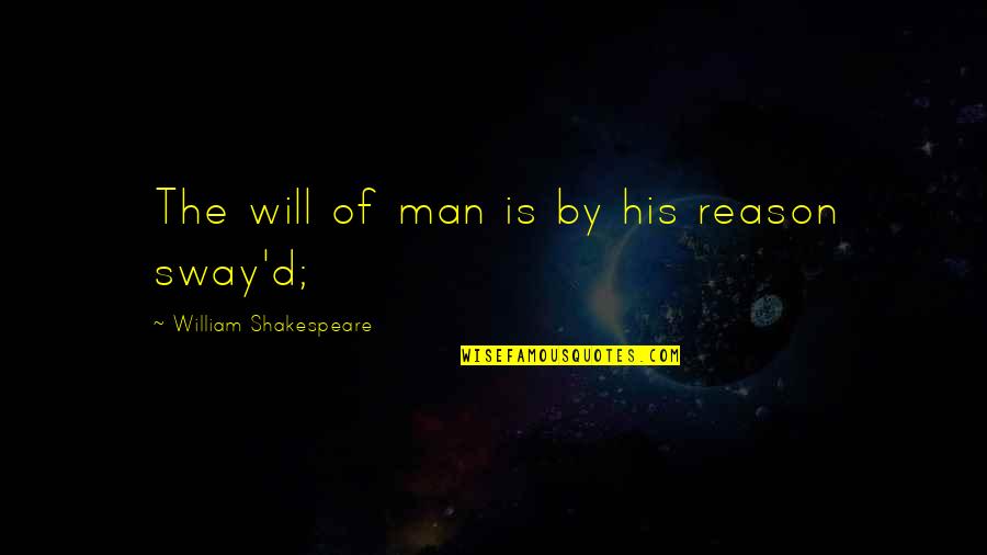 David Geneen Quotes By William Shakespeare: The will of man is by his reason