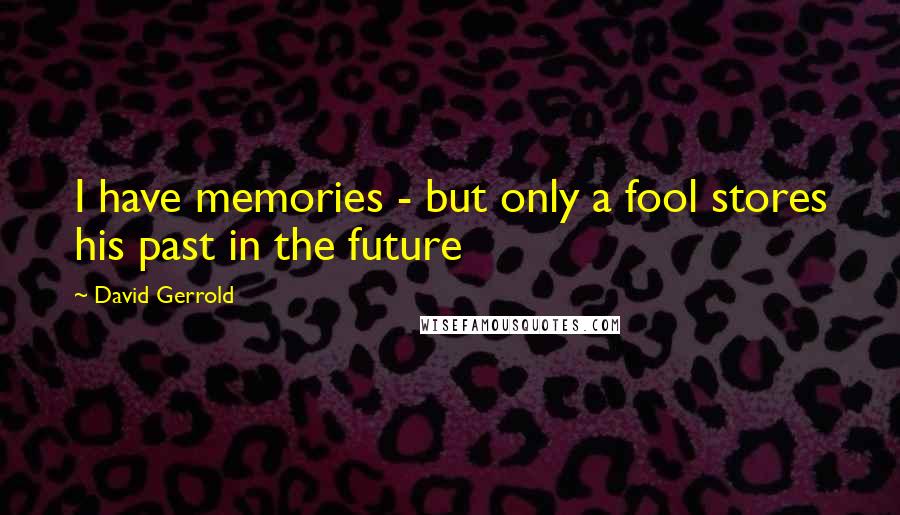 David Gerrold quotes: I have memories - but only a fool stores his past in the future